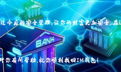 如何通过密码找回IM钱包：简易指南

如今，数字钱包成为了我们日常生活中不可或缺的一部分，IM钱包作为其中的佼佼者，吸引了大量用户。然而，有时候由于各种原因，我们可能会忘记密码，这时该如何找回钱包呢？别着急，今天我们就来一步步探讨这个过程，让你轻松找回你的IM钱包。记得准备好纸笔，跟着我一起走，你绝对不会后悔的！

第一步：了解IM钱包的功能

在深入密码找回的步骤之前，我们先来看看IM钱包的基本功能和优势。IM钱包不仅支持多种数字货币的储存和管理，用户还可以方便地进行交易，查看余额，以及接收和发送加密货币。特别是在这...数字化快速发展的时代，拥有一个安全可靠的数字钱包是何其重要的。

第二步：确认你的账户信息

在找回钱包之前，你需要确认一些基本的账户信息。首先，请确保你记得注册时使用的电子邮件地址或手机号码。因为，系统会通过这些信息来验证你的身份。接下来，查询是否有接收过与IM钱包相关的任何邮件或短信，这些信息也可能为密码重置过程提供帮助。

第三步：访问IM钱包官方网站

要开始找回过程，最重要的一步就是确保你访问IM钱包的官方网站。在现代网络环境中，很多虚假网站会模仿真实网站，我们一定要小心！确保网站地址是官方的，通常会以“https”开头，保证安全性。

第四步：选择“忘记密码”选项

在IM钱包的登录页面，你会看到一个“忘记密码？”的链接。通常在登录框旁边。点击这个链接后，系统会引导你进入密码重置的页面。这里...你可能会感到一丝不安，但请放轻松，这个过程是必要的。

第五步：输入账户信息

在密码重置页面，系统会要求你提供一些账户信息，最常见的是邮箱或手机号码。确保输入的信息完全准确——小心那...看似微不足道的拼写错误，可能会导致重置邮件无法发送到你的邮箱！

第六步：接收重置链接

一旦你提交了信息，IM钱包会向你提供的邮箱或手机发送一条确认信息。这条信息通常包含一个密码重置链接。请记得查看你的垃圾邮箱，如果你在5-10分钟内没有收到邮件，可能需要重新申请一次。

第七步：重置密码

当你收到重置链接后，点击这个链接，它会带你进入一个新的页面。这时，你就可以设置一个新的密码了！在创建新密码时，请尽量选择一个强密码，结合字母、数字和符号，强烈建议你不要使用容易被猜到的密码。记得...密码保存好，不要再犯忘记的错误哦！

第八步：登录IM钱包

重置完密码后，回到登录页面，输入你的账户信息和刚刚设置的新密码。成功登录后，你就可以重新访问你的IM钱包，继续你的数字资产管理之旅了。这一刻，你觉得轻松多了吗？

额外提示：如何保护你的IM钱包密码

找回密码的过程听起来简单，但如何防止未来再次忘记密码同样重要。可以尝试以下几条建议：br
1. 选择一个密码管理工具，安全存储你的密码；br
2. 启用两步身份验证，这样即使有人获得了你的密码，也不能轻易登录；br
3. 定期更新你的密码，保持安全性；br
4. 不要在不同的账户间重复使用相同的密码。

结语：归属与安全

数字时代为我们带来了便捷与挑战，IM钱包的出现让我们得以在虚拟世界中占有一席之地，但同时也要意识到安全的重要性。通过今后的安全管理，让你的财富更加安全。在这一旅程中，若你再遇到使用IM钱包的疑问，欢迎随时与我联系，我们一起探索这条数字化的道路。

关键字概述
IM钱包,找回密码,数字资产,安全管理/guanjianci

注意: 本文内容到此为止，实际的恢复步骤可能因钱包版本及安全协议而有所不同，请参考官方指南进行操作。希望这篇指导能对你有所帮助，祝你顺利找回IM钱包！