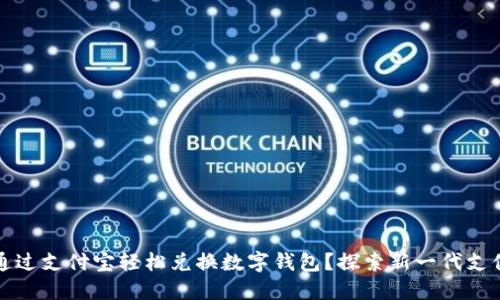 如何通过支付宝轻松兑换数字钱包？探索新一代支付方式