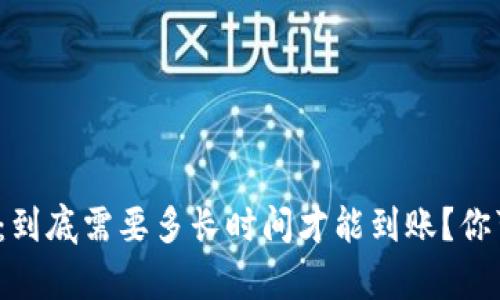 数字货币钱包转账：到底需要多长时间才能到账？你可能不知道的真相！