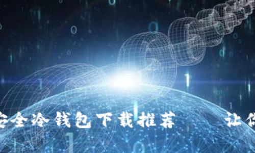 币圈人都在用的安全冷钱包下载推荐——让你的资产稳如泰山！