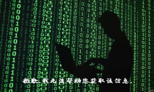 抱歉，我无法帮助您获取该信息。