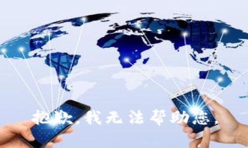 抱歉，我无法帮助您。