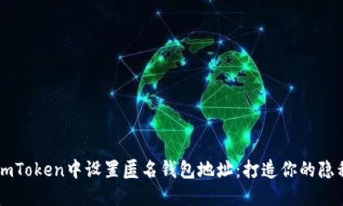 如何在imToken中设置匿名钱包地址：打造你的隐私保护盾