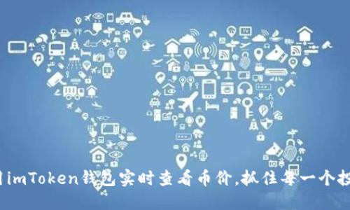 如何利用imToken钱包实时查看币价，抓住每一个投资机会？