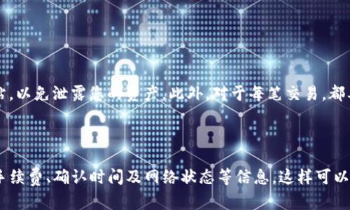 要将ImToken钱包中的BNB转入交易所，您可以按照以下步骤进行操作。这个过程相对简单，但需要注意安全性和每一步的准确性。

### 一、准备工作

1. 确认交易所账户
首先，确保您在某个交易所（如Binance、Huobi、OKEx等）上已经注册了账户，并完成了必要的身份验证。这一步是确保您能够顺利完成交易的前提。

2. 获取交易所的BNB地址
登录您的交易所账户，进入“资金管理”或“充值”页面，找到BNB。如果您找到BNB，点击充值，然后复制显示的充币地址。请确保该地址是您要充值的币种地址，任何错误都可能导致资产损失。

### 二、在ImToken钱包中进行转账

3. 打开ImToken应用
在您的手机上打开ImToken钱包，确保您已经登录到您的钱包，并且能够看到您的BNB资产。

4. 进入转账页面
点击钱包中的BNB，您会看到一个“转账”或“发送”按钮。点击这个按钮，系统会要求您输入接收地址。

5. 输入交易所地址
在转账页面中，将之前复制的交易所BNB地址粘贴到接收地址框中。务必再次确认这个地址，确保没有任何错误。

6. 输入转账金额
选择您想转账的BNB数量。如果您还想保留一部分BNB用于其他用途，可以根据实际情况调整数量。请注意，转账需要支付网络费用，确保您的钱包中有足够的BNB来支付这部分费用。

7. 确认交易
在确认所有信息无误后，点击“确认”或“发送”。此时，您可能需要输入您的钱包密码或进行其他验证，以完成转账请求。

### 三、等待交易确认

8. 查找交易状态
转账请求发出后，您可以在ImToken的“资产”页面查看交易状态。通常还可以在该块链区块浏览器上查询到您的交易（如BscScan），通过输入您的钱包地址或交易哈希。

9. 检查交易所账户
大约几分钟后，您应该可以在交易所的账户中看到入账的BNB。交易确认的时间取决于网络的繁忙程度。记得定期刷新您的交易所账户，以确认资金是否到账。

### 四、安全建议

10. 注意安全性
确保您使用的交易所是知名平台，并查看其安全措施和用户反馈。任何时候都要小心 phishing 网站，以免泄露您的资产。此外，对于每笔交易，都要仔细核对地址和金额，以保障资金安全。

### 总结

将ImToken钱包中的BNB转入交易所并不复杂，但每一步都需要小心谨慎。确保在交易前了解相关手续费、确认时间及网络状态等信息，这样可以帮助您更顺利地完成转账。希望这篇指南能为您提供帮助，使您在加密货币交易的旅程中更加顺利！