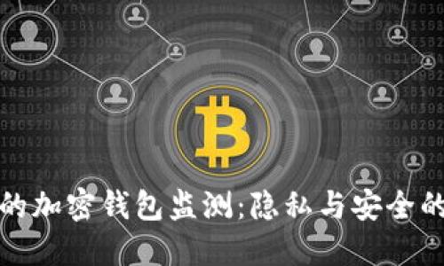 值得信赖的加密钱包监测：隐私与安全的完美平衡