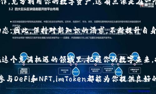 一步步教你如何创建imToken数字钱包：轻松管理你的数字资产

keywordsimToken, 数字钱包, 加密货币, 区块链/keywords

引言：数字资产管理的新趋势
在当今数字经济蓬勃发展的时代，越来越多的人开始接触到加密货币。这...真的很不可思议！从比特币到以太坊，数字资产不仅仅是投资的选择，更是一个全新的财富管理方式。而在这其中，imToken，这款广受欢迎的数字钱包，凭借其简单易用的界面和强大的功能，成为越来越多用户的首选。接下来，让我们一起来探索如何创建你的imToken数字钱包吧！

第一步：下载安装imToken
首先，你需要在手机应用商店（例如苹果App Store或安卓的Google Play）中搜索“imToken”。下载过程就像是买一杯奶茶——选择好，点击下载，然后耐心等待。值得注意的是，确保你下载的应用是官方版本，以避免一些潜在的安全风险，这...真的很重要！安装之后，打开应用，你将会看到一个简单明了的界面，让我们一起来揭开imToken的神秘面纱。

第二步：创建新钱包
打开imToken后，你会看到“创建钱包”或“导入钱包”的选项。选择“创建钱包”就像你迈出了人生新阶段的第一步。应用会引导你设置一个强密码，这个密码不仅要容易记住，但...也要足够复杂，确保你的资产安全。创建好密码后，接下来是备份你的助记词——这是你钱包的钥匙，千万不要丢失！

第三步：备份助记词的重要性
助记词就像是你的银行密码一样重要。但是在此，你要理解一点，丢失助记词就意味着你可能会失去对钱包的所有访问权。这...是否让你感到一丝紧张？在备份助记词时，确保你将其保存到一个安全的地方！建议不要保存在手机上，而是写在纸上，放在一个安全的地方或使用密码管理器来存储。

第四步：探索imToken的功能
创建好钱包并备份助记词后，恭喜你！你已经成功创建了自己的imToken数字钱包。现在，让我们来探讨一下它的各种强大功能吧！imToken不仅支持多种数字资产的存储，还能进行简单的交换交易，甚至管理DeFi资产。这就像是你的小型银行，每一次的交易、提款都在你的掌控之中！

第五步：安全性与隐私保护
在任何数字钱包中，安全性都是首当其冲的话题。imToken为用户提供了多重安全保障：多重签名、冷存储等。这些技术措施让你的资产安全得像镶嵌在保险箱里。不过，最终安全的钥匙依然在你手中。保持密码的私密性，不轻信任何“钓鱼”信息，谨记网络安全的基本原则，这...将帮助你在数字世界中安全前行。

第六步：进行交易
现在，你已经熟悉了imToken的钱包操作，接下来就是交易了。无论是购买，还是出售，你都可以在钱包内进行所需操作，整个过程简洁而快速。想想一下，你只需要几分钟，就能完成一次交易，而传统银行系统可能需要几天，这...难道不是非常高效吗？

第七步：参与DeFi和NFT
imToken不仅仅是一个钱包，它还是进入DeFi（去中心化金融）和NFT（非同质化代币）世界的大门。在这里，你可以通过不同的协议参与借贷、流动性池等操作，充分利用你的数字资产。这有点像是在一个虚拟强国，人人都有机会实现自己的经济自由和投资梦想！

第八步：持续学习与适应
数字货币和区块链技术在不断演变，作为用户，持续学习是不可或缺的一部分。imToken平台上有丰富的教学资源，能帮助你更好地管理资产和了解市场动态。因此，保持对新知识的渴求，不断提升自身的数字资产管理能力。这不仅能保护你的资产，更是提升个人竞争力的绝佳机会！

结语：掌握你的数字未来
如今，数字钱包已经成为一个连接传统金融与未来金融的重要纽带。创建imToken数字钱包并参与其中，你将开启一段全新的数字资产管理旅程。期待你在这个充满机遇的领域里，把握你的数字未来，探索你的财富增长可能性！这将是一个充满挑战与收获的体验...

总的来说，创建imToken数字.wallet是一个简单而富有影响力的过程。通过逐步操作，你可以安全、快速地管理你的数字资产。无论是投资，还是交易，甚至参与DeFi和NFT，imToken都能为你提供良好的支持。但记住，安全永远是第一位的。保持警惕，持续学习，让我们一起在数字经济的浪潮中乘风破浪吧！