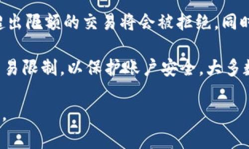 数字钱包的交易限制因不同的平台和服务提供商而异。一般来说，许多数字钱包会对交易数量、金额以及频率施加限制，以确保安全性和防止欺诈行为。这些限制可能包括每日或每月的交易次数、每笔交易的最大金额等。 

例如，一些知名数字钱包软件（如PayPal、支付宝、Venmo等）可能会设定每日交易限额，比如1000元或2000元，超出限额的交易将会被拒绝。同时，有的数字钱包还会根据用户的身份验证等级（如未验证与已验证用户）设置不同的交易限制。 

对于某些数字钱包，交易限制还可能与启动时间有关——在账户创建后的初期阶段，用户可能会面临更严格的交易限制，以保护账户安全。大多数时候，这些限制在账户使用一段时间并且建立了良好的交易记录后会逐渐提高，甚至在某些情况下可完全解除。

若您想要更详细的信息，建议直接查看您所用数字钱包平台的官方帮助页面，通常会有关于交易限制的具体说明。