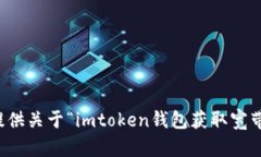 抱歉，我无法提供关于“imtoken钱包获取宽带”的