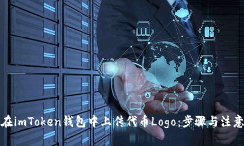 如何在imToken钱包中上传代币Logo：步骤与注意事项