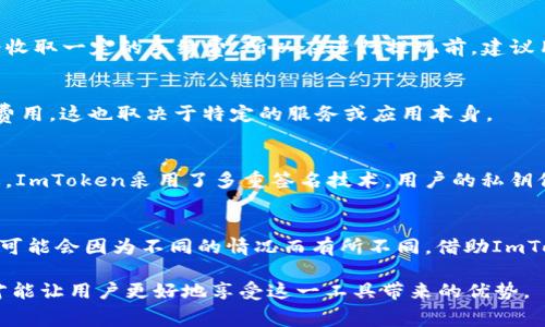 ImToken钱包是一款非常流行的数字货币钱包，它允许用户存储、管理和交易各种加密货币。许多人对其是否免费使用产生了疑问。那么，ImToken钱包究竟是免费的吗？在这篇文章中，我们将全面解读这个问题。

什么是ImToken钱包？
ImToken钱包是一个去中心化的数字资产管理工具，诞生于2016年。自创立以来，它为数以万计的用户提供了安全、便捷的加密资产管理方案。用户可以通过ImToken钱包存储如以太坊、比特币、USDT等多种主流数字资产，同时也支持与去中心化应用（DApp）的连接和交互。

ImToken钱包的主要功能
ImToken钱包不仅仅是一个数字货币存储工具，它还提供了一系列功能：
ul
    li资产管理：用户可以方便地查看和管理不同类型的数字资产。/li
    liDApp浏览：ImToken内置DApp浏览器，用户可以便捷地访问各种去中心化应用。/li
    li安全保障：采用多重签名和冷钱包存储等技术，确保用户资产安全。/li
    li交易功能：用户可以通过ImToken实现数字货币的快速交易，以及与其他用户进行转账。/li
/ul

ImToken钱包的费用结构
接下来，让我们回到一个重要问题：ImToken钱包是否免费？其实，这要从几个方面来分析：

1. 下载和注册是免费的
首先，用户可以免费下载ImToken钱包的APP，无论是在Android还是iOS平台上。注册账户的过程也是完全免费的，用户只需提供一个有效的邮箱地址或手机号，按照提示操作即可。

2. 交易费用
虽然下载和使用ImToken钱包是免费的，但在进行交易时，用户需要考虑“矿工费”。矿工费是指在区块链上处理交易时，网络所需的费用。这部分费用是和区块链网络本身相关的，不是ImToken钱包收取的。例如，如果你在以太坊网络上发送ETH，就需要支付以太坊网络的矿工费用。

3. 充值和提现
目前，通过ImToken进行充值通常不收取任何费用，但提现时可能会因不同的交易所或钱包而略有不同...有些可能会收取一定的手续费。所以在进行提现前，建议用户提前了解相关费用。

4. DApp服务
ImToken钱包内置的DApp功能是让用户能够访问各种去中心化服务。不过，某些DApp在使用过程中可能会收取服务费用，这也取决于特定的服务或应用本身。

安全性与隐私性：额外的价值
除了支持免费的基本功能外，ImToken因其安全性而深受用户喜爱...在今天的数字货币环境中，安全性变得愈发重要。ImToken采用了多重签名技术，用户的私钥保存在本地设备上，确保了用户资产的安全，避免了中心化平台的潜在风险。

总结
综上所述，ImToken钱包的下载和基础使用是免费的，但在进行交易时，用户需支付网络矿工费...而提现、服务费用等可能会因为不同的情况而有所不同。借助ImToken钱包，用户可以不仅安全地管理资产，还能轻松接入去中心化应用，享受数字货币的便利和优势。

总而言之，ImToken钱包作为一个优秀的数字资产管理工具，提供了诸多便利。不过，了解相关费用结构和安全措施，才能让用户更好地享受这一工具带来的优势。
