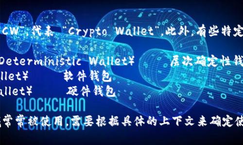 加密货币钱包的英文缩写通常是 “CW”，代表 “Crypto Wallet”。此外，有些特定类型的钱包也有各自的缩写，例如：

- **HD Wallet**（Hierarchical Deterministic Wallet）—— 层次确定性钱包
- **SW Wallet**（Software Wallet）—— 软件钱包
- **HW Wallet**（Hardware Wallet）—— 硬件钱包

这些缩写在加密货币和区块链领域常常被使用。需要根据具体的上下文来确定使用哪个缩写。