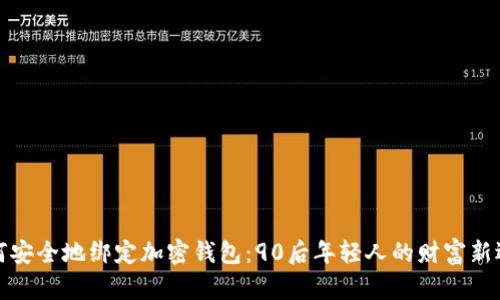 如何安全地绑定加密钱包：90后年轻人的财富新选择