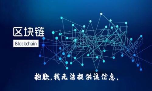 抱歉，我无法提供该信息。