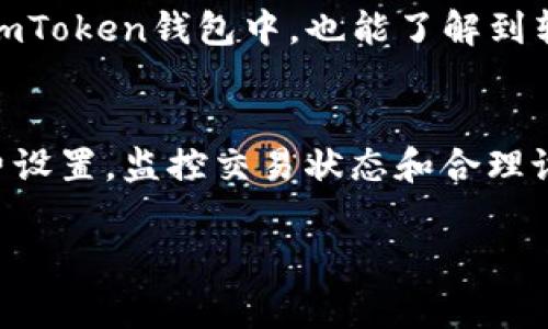 关于“imToken钱包转到火币多久”的问题，其实是很大程度上取决于多个因素，比如网络拥堵程度、交易确认时间等。通常情况下，在以太坊网络上转账需要的时间是取决于区块链网络的状态。

如果通过imToken钱包转账到火币，以下是一些你可能会关心的关键点：

转账时间的基本概念
在区块链中，当你发起一笔转账时，交易会被发送到网络中。节点会验证这笔交易，确认后才会打包进新区块。在以太坊和比特币网络中，每个区块的生成时间是有规律的，然而，当网络繁忙时，确认时间会随之延长。

以太坊网络的转账速度
以太坊的平均区块时间大约是15秒。在正常情况下，如果你的交易费设定合理，交易通常能够在几分钟内得到确认。然而，如果网络繁忙，可能需要更长时间。在这种情况下，好消息是，imToken会在钱包界面显示交易状态，这样你就可以随时跟进进度。

交易确认数量对时间的影响
不同的交易所对交易确认的要求不同。火币通常会要求至少12次确认才能入账，这意味着在以太坊网络较繁忙的情况下，可能需要15分钟到一个小时才能完成这笔交易。

如何确保交易快速完成
为了确保你的交易能够尽可能快地完成，你可以在发起转账时选择较高的交易费。这会吸引矿工优先处理你的交易。当然，需根据自己的需求来判断，必要时可以稍微提高交易费用。

实时监控交易状态的方法
你可以在以太坊区块浏览器（如Etherscan）中输入你的交易哈希，实时查看交易状态。这样一来，即使你不在imToken钱包中，也能了解到转账的实时进度。

总结
关于imToken钱包转账到火币所需的时间，通常在10分钟到几个小时之间变动，具体取决于网络状况和交易费设置。监控交易状态和合理设置交易费是确保转账顺利的最佳方法。始终保持耐心，毕竟这是区块链技术的一部分。

这些都是在使用imToken进行转账时你应该了解的关键要素。如果你还有其他问题，欢迎继续询问！