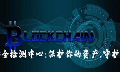 数字货币钱包安全检测中心：保护你的资产，守护数字时代的财富