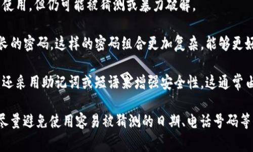 数字钱包的密码通常可以是四位、六位、八位或更多位数，具体取决于不同钱包的安全设置和用户的选择。常见的选择如下：

1. **四位密码**: 这种密码通常用于一些简单的应用或低安全风险的场合，但安全性相对较低，不建议用于存储大量资产。

2. **六位密码**: 六位密码提供了一定的安全性，适合日常使用，但仍可能被猜测或暴力破解。

3. **八位及以上密码**: 多数数字钱包建议使用八位或更长的密码，这样的密码组合更加复杂，能够更好地保护用户的资产。

4. **助记词或短语**: 除了传统的数字密码，许多数字钱包还采用助记词或短语来增强安全性，这通常由12个或24个随机单词组成，也是用户恢复钱包的重要工具。

总的来说，选择密码时，应考虑安全性与易记性之间的平衡，尽量避免使用容易被猜测的日期、电话号码等信息，同时也要确保定期更换密码。