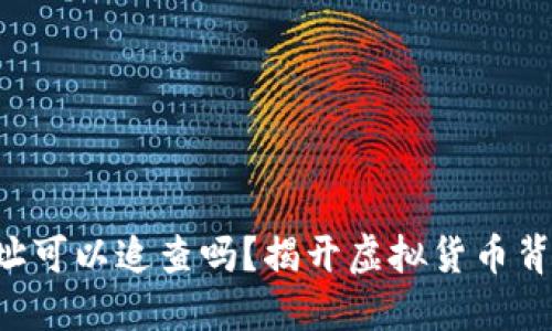 区块链钱包地址可以追查吗？揭开虚拟货币背后的神秘面纱！