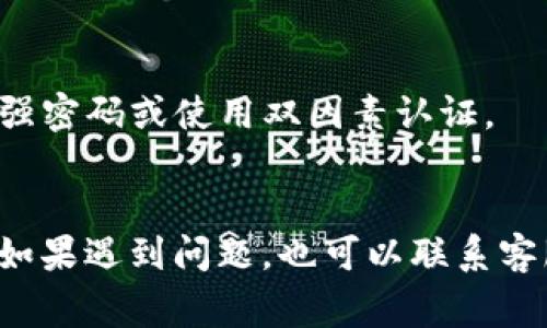 钱包数字隐藏的取消方法取决于您使用的是哪种钱包应用或平台。以下是一些常见钱包的取消数字隐藏的步骤：

### 1. **苹果钱包 (Apple Wallet)**
如果您在使用苹果的数字钱包，通常不需要取消数字隐藏，仅需确保您的设备安全和隐私设置正常。

### 2. **支付宝**
如果您使用的是支付宝，您可以按照以下步骤取消数字隐藏：
- 打开支付宝应用。
- 点击“我的”选项。
- 进入“设置”，找到“账户与安全”。
- 在账户设置中，查看是否有“数字隐藏”选项，若有，可以根据提示进行关闭。

### 3. **微信钱包**
对于微信用户，您可以通过以下步骤取消账户余额的隐藏：
- 打开微信。
- 点击底部的“我”选项，进入个人中心。
- 点击“钱包”。
- 在钱包页面，查看账户余额是否可见，若选择了隐藏，请根据页面提示进行调整。

### 4. **其他数字钱包**
如果您在使用其他数字钱包应用，通常可以在设置或账户部分找到类似的选择来隐藏或显示余额。

### 5. **安全建议**
- **确保安全**：无论何时修改任何隐私或安全设置，都要确保您遵循基本的安全措施，比如设置强密码或使用双因素认证。

### 总结
每个钱包的设置可能略有不同，建议查看您所用钱包的官方网站或帮助文档，获取最准确的信息。如果遇到问题，也可以联系客服寻求帮助。希望这些步骤能帮助您顺利取消钱包数字隐藏功能！如果还有其他问题，请随时询问。