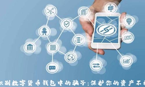 
如何识别数字货币钱包中的骗子：保护你的资产不被侵害