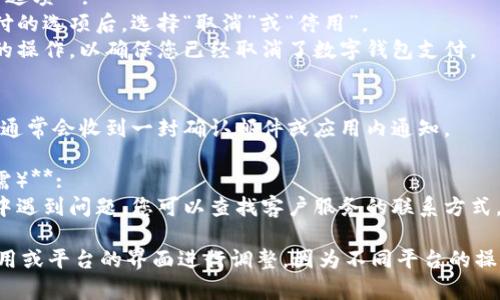 要取消开通数字钱包支付，您可以按照以下步骤操作：

1. **登录您的数字钱包账户**:
   - 打开数字钱包应用或官方网站。
   - 输入您的账户信息，完成登录。

2. **进入设置或账户管理**:
   - 在主界面上，寻找“设置”或“账户管理”选项，通常可以在右上角或底部菜单中找到。

3. **查找支付方式或付款设置**:
   - 在设置页面，寻找与“付款方式”或者“支付设置”相关的信息。

4. **取消数字钱包支付选项**:
   - 找到数字钱包支付的选项后，选择“取消”或“停用”。
   - 根据提示确认您的操作，以确保您已经取消了数字钱包支付。

5. **确认取消通知**:
   - 一旦取消成功，您通常会收到一封确认邮件或应用内通知。

6. **联系客户服务（如需）**:
   - 如果在操作过程中遇到问题，您可以查找客户服务的联系方式，进行咨询。

请根据您的实际钱包应用或平台的界面进行调整，因为不同平台的操作步骤可能会有所不同。