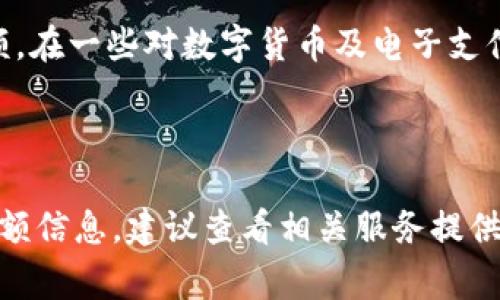 数字钱包的限额通常根据不同国家、金融机构或服务提供商的政策而有所不同。一般来说，数字钱包的限额可以分为以下几类：

### 1. 每日交易限额
在很多情况下，数字钱包会设定每日交易额度，这意味着用户在一天内可以进行的最大资金转移。例如，有些服务可能将每日转账限制在500元到10000元之间。

### 2. 单笔交易限额
单笔交易限额是指用户在一次交易中可以转移的最大金额。这种限制通常由钱包服务提供商设定，以保护用户的资金安全。

### 3. 账户余额限额
对于某些数字钱包，账户中的总余额也可能受到限制。此限额主要是为了防止用户一次性存入大量资金，从而确保资产的安全。

### 4. 用户认证级别
在一些数字钱包中，用户的认证级别会影响其限额。例如，未认证用户可能会有较低的交易限额，而完成了KYC（了解你的客户）认证的用户则可能享有更高的限额。

### 5. 法规和政策影响
不同国家和地区对数字钱包的监管策略有所不同，这直接影响了数字钱包的限额。在一些对数字货币及电子支付监管较宽松的地区，限额可能会更高，而在监管严格的地方，限额可能会低得多。

---

如果你希望了解更具体的数字钱包类别（例如支付宝、微信支付、PayPal等）的限额信息，建议查看相关服务提供商的官方文档或网站，以获取最新和最准确的信息。