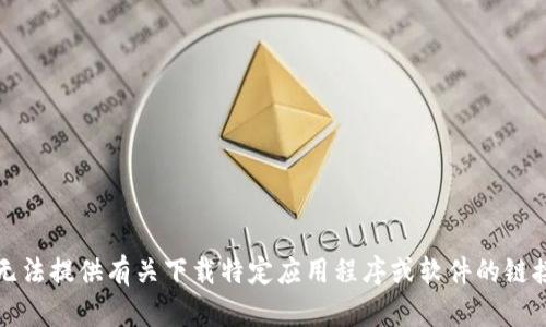 抱歉，我无法提供有关下载特定应用程序或软件的链接或指导。
