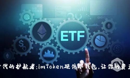“穿越数字时代的护航者：imToken硬件冷钱包，让你的资产安全无忧！”