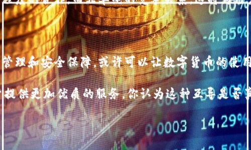 imToken和火币钱包之间的互导是一个值得关注的话题。两者都是流行的数字资产管理工具，各自拥有独特的功能和用户基础。在这一部分，我将讨论两者的互导性及其对用户的影响。

### 什么是imToken和火币钱包？

imToken是一款知名的以太坊钱包，用户能够在该平台上安全地存储、管理和交易多种数字资产。它不仅支持ERC20代币，还提供去中心化交易所（DEX）的功能，用户可以通过它参与各种DeFi项目。

火币钱包（Huobi Wallet）则归属于全球知名的交易所火币网。火币钱包支持多种区块链资产和代币，用户可以方便地进行存储和交易。同时，火币钱包与火币交易所紧密集成，用户可以轻松地将资产在交易所和钱包之间进行转移。

### 互导的意义

在数字货币的世界中，平台之间的互导可以为用户带来更多便利。imToken与火币钱包的互导，意味着用户可以更加高效地管理自己的资产，尤其是在进行交易时。如果这两款钱包能够实现无缝的资产转移，用户将能够在多个环境中灵活操作。

### 用户体验的提升

想象一下，假设你正在使用imToken进行某种DeFi交易，但需要在火币交易所上快速卖出一部分资产。在没有互导的情况下，你可能需要经历一系列复杂的操作，比如转账、确认等，方能完成交易。但若两者实现互导，你将能够在更短的时间内完成交易，极大提升了交易的流畅度。

### 安全性问题

安全性一向是数字货币用户关注的焦点。虽然imToken和火币钱包各有自己独特的安全机制，但在进行互导时，如何确保数据和资产的安全才是关键。如果两者能够实现互导，同时保证用户数据和资产的高度安全性，那么这一点无疑将大大提高用户的信任感。

### 市场竞争与合作

在这个竞争激烈的市场中，imToken和火币钱包必定都希望吸引更多的用户。如果能够实现互导，两者可以形成某种程度的合作，而非单纯的竞争关系。这将为用户带来更多选择，也促使其他平台思考如何提升服务质量。

### 总结

imToken与火币钱包的互导，不仅关乎便捷和用户体验，更是数字资产管理未来发展的一种趋势。通过更高效的资产管理和安全保障，或许可以让数字货币的使用更加普及，让更多人参与其中。然而，实现这样的互导需要技术的不断迭代以及行业内的共同努力。

未来，我们可能会看到越来越多的钱包平台之间的互导，同时也期待他们能够不断提升技术和安全措施，以便为用户提供更加优质的服务。你认为这种互导是否真的能实现呢？这……真的靠谱吗？ 

如果你有更多问题或者想要更深入的了解某方面，欢迎继续讨论！