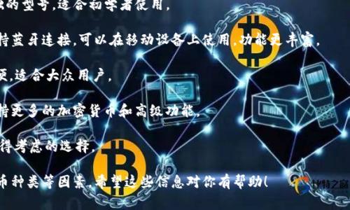 加密硬件钱包的价格因品牌、型号和功能的不同而有所差异。一般来说，常见的价格区间大约在50美元到250美元之间。以下是一些常见的加密硬件钱包及其大致价格：

1. **Ledger Nano S**：约50-70美元。这个是比较基础的型号，适合初学者使用。
  
2. **Ledger Nano X**：约120-150美元。这个型号支持蓝牙连接，可以在移动设备上使用，功能更丰富。

3. **Trezor One**：约60-80美元。使用起来也非常简便，适合大众用户。

4. **Trezor Model T**：约200-250美元。这个型号支持更多的加密货币和高级功能。

5. **SafePal S1**：约50-70美元。性价比较高，也是值得考虑的选择。

在购买时，还需要注意安全性、用户体验和支持的加密货币种类等因素。希望这些信息对你有帮助！