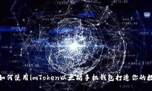  从零开始：如何使用imToken以太坊手机钱包打造你的数字资产世界