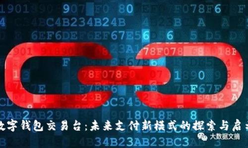 数字钱包交易台：未来支付新模式的探索与启示