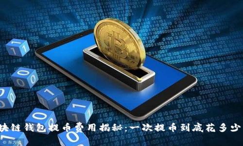 区块链钱包提币费用揭秘：一次提币到底花多少钱？