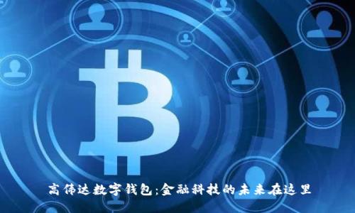 高伟达数字钱包：金融科技的未来在这里