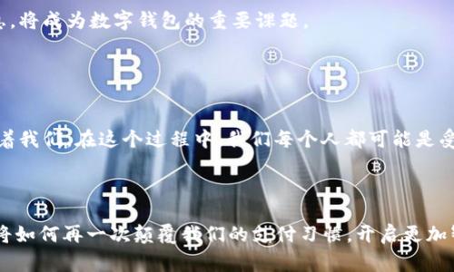 数字钱包载体——未来支付的潮流先锋

数字钱包，支付技术，金融科技，数字货币/guanjianci

引言：数字钱包的崛起

在这个瞬息万变的时代，数字钱包作为一种便捷的支付方式，正逐渐融入我们的日常生活。你是否曾想过，这种方便的支付工具背后，究竟是如何运作的？在今天的文章中，我们将深入探讨数字钱包的各种载体，以及它们如何改变我们的消费习惯。


什么是数字钱包？

数字钱包，顾名思义，就是一种以电子方式存储和管理我们资金的工具。无论是通过手机应用、电脑，还是其他智能设备，数字钱包都可以帮助用户更快、更安全地进行交易。它不仅支持通过网络支付，还能管理各种支付方式，如信用卡、借记卡和数字货币。从某种意义上说，数字钱包就像我们的“口袋”，但它比传统的钱包更加高效与智能。


数字钱包的载体有哪些？

数字钱包的载体主要有以下几种：手机应用、硬件设备、网页以及嵌入在其他平台中的支付工具。让我们一一来看看它们各自的特点与优势。


h4手机应用——随身携带的支付工具/h4

在这个移动互联网时代，大多数人已经习惯于用手机来完成日常支付。各大银行、支付平台如支付宝、微信支付、Apple Pay等，纷纷推出自己的数字钱包应用，让用户可随时随地进行交易。手机应用最大的优势在于便捷，用户只需在手机中下载相应的应用，即可实现快速支付和账单管理。


h4硬件设备——安全可靠的支付方案/h4

除了手机应用，数字钱包的另一种载体是硬件设备，比如智能手表、支付终端甚至是专门的数字钱包设备。近年来，随着 NFC（近场通信）技术的成熟，越来越多的智能设备开始支持数字钱包功能。想象一下，戴上智能手表，一挥手就支付成功，这种未来的支付方式，是否让你感到惊喜呢？


h4网页——便捷的在线购物体验/h4

还有一种常见的数字钱包载体，就是通过网页实现的支付解决方案。许多电子商务平台、比如亚马逊、淘宝等，都提供了在线支付选项，用户只需在购物时选择相应的数字钱包，就能轻松完成交易。这种支付方式的优点在于操作简单，尤其对于习惯在电脑上购物的人来说，更是方便。


h4嵌入式支付工具——无缝连接的用户体验/h4

近年来，越来越多的应用和网站开始支持嵌入式支付工具。这意味着，无需跳转到其他平台，用户就可以在当前页面上完成支付。这种方式不仅提高了用户体验，还降低了用户的流失率。比如，在一款社交媒体应用中，直接使用数字钱包进行消费，既方便又快捷。


数字钱包的技术支持

数字钱包的普及，离不开多种技术的支持。那么，它的技术基础到底是什么呢？不妨来了解一下。


h4区块链技术——安全与透明的保证/h4

许多现代数字钱包都基于区块链技术，区块链以其去中心化、高透明度和不可篡改性，成为数字货币和支付系统的理想基础。这种技术的应用，不仅提高了支付的安全性，还使得交易记录可追溯，大大增强了用户对数字钱包的信任。这——能让你放心，在数字货币的浩瀚海洋中航行。


h4加密技术——保驾护航的安全盾/h4

数字钱包在安全性上还有一层重要的保护，那就是加密技术。通过安全加密算法，用户的信息和资金都能够得到有效的保护，防止黑客攻击和信息泄露。是否曾想过，安全性和方便性并不矛盾，数字钱包恰恰做到了这一点――这也是它为何能迅速崛起的重要原因之一。


h4大数据与人工智能——个性化的支付体验/h4

随着技术的不断发展，数字钱包还在利用大数据和人工智能技术，提供更为精准的服务。例如，一些数字钱包应用可以根据用户的消费习惯，智能推荐合适的优惠活动，甚至推送个性化的产品广告。这种智能化的体验，无疑是现代消费者所追求的。


数字钱包的未来趋势

那么，在经历了初步的发展阶段后，数字钱包的未来会是什么样的呢？不妨来看看以下几个趋势。


h4更广泛的应用场景/h4

随着技术的升级与普及，数字钱包的应用场景将不断拓展。从传统的线上支付、线下购物，到未来的旅游、餐饮、娱乐等各个领域，数字钱包都有可能成为消费者日常生活中不可或缺的一部分。你——愿意在旅行时把所有的消费都放入数字钱包中吗？这无疑是一种新的生活方式。


h4跨境支付的便利化/h4

在全球化的今天，跨境支付越来越频繁，数字钱包也将迎来新的机遇。通过与不同国家的支付系统接轨，数字钱包有望为用户提供无缝的跨境支付解决方案。这——不仅能让你的购物车更丰富，还能让你的支付方式更灵活。


h4更加注重隐私保护/h4

未来，消费者对个人隐私的保护意识将日益增强，数字钱包平台也将在隐私保护方面加强投入。如何在提供便捷服务的同时，保护用户的个人信息，将成为数字钱包的重要课题。


总结：拥抱数字钱包的未来

总的来说，数字钱包作为现代支付工具的代表，正在引领未来支付的新潮流。无论是技术的进步，还是生活方式的改变，数字钱包都在悄悄地影响着我们。在这个过程中，我们每个人都可能是受益者，也可能是见证者。你，准备好迎接这个数字化的支付时代了吗？



科技在不断进步，而我们也要与时俱进，毕竟在信息爆炸的今天，掌握新技术、新工具，让生活更加便利，才是王道！让我们共同期待——数字钱包将如何再一次颠覆我们的支付习惯，开启更加智能的消费时代吧！
