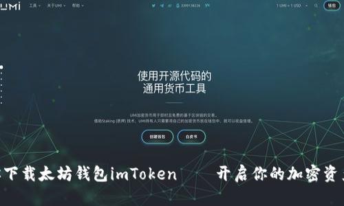 手把手教你下载太坊钱包imToken——开启你的加密资产管理之旅！