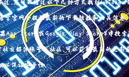 抱歉，我无法提供特定应用程序的下载地址。不过，您可以通过以下几种方式找到imToken钱包的官方应用程序：

1. **官方网站**：访问imToken的官方网站，通常官网会提供最新的下载链接和相关信息。
   
2. **应用商店**：在您手机的应用商店（如苹果App Store或Google Play Store）中搜索“imToken”，确保下载的是由官方发布的应用。

3. **社交媒体和社区**：关注imToken的官方社交媒体账号或社区，可以获取最新的更新和下载信息。

请注意，下载应用时要确保它是来自官方渠道，以保证安全性。