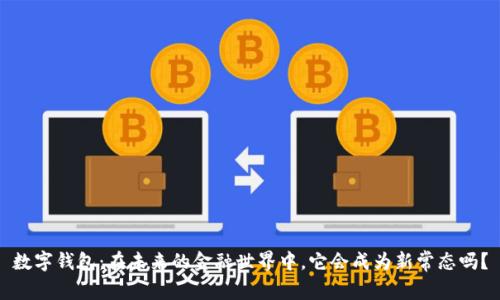 数字钱包：在未来的金融世界中，它会成为新常态吗？