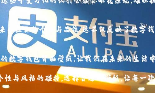 数字钱包背面高清壁纸：引领未来支付潮流的时尚选择
数字钱包, 高清壁纸, 未来支付, 时尚选择/guanjianci

引言：数字钱包的崛起
在这个信息化迅猛发展的时代，数字钱包已经悄然成为了我们生活中不可或缺的一部分。从小小的手机到日常的消费支付，数字钱包无时无刻不在影响着我们的生活方式...这是不是让你感到一种未来科技的神奇呢？

数字钱包：不仅是支付工具
你可能会问，数字钱包究竟是什么？其实，简单来说，数字钱包是储存信用卡、借记卡、礼品卡以及其他卡片信息的应用程序。它不仅可以帮助你快速完成交易，还有助于管理个人财务...想想看，你只需一次轻触就能支付，省去了找零钱或是刷卡的麻烦，生活不就是要这样吗？

高清壁纸的魅力
除了实用性，数字钱包的外观设计也越来越受到关注。从精致的图案到炫酷的色彩，数字钱包的背面设计吸引了越来越多的眼球。所以，寻找一张高清壁纸，不仅可以带来视觉上的享受，还能让你在使用电子产品时，感受到一丝独特的时尚气息...这就是高清壁纸的魅力所在！

为何选择数字钱包的壁纸？
选择数字钱包背面图片作为壁纸的理由可能有很多：它们现代又充满科技感，能够瞬间提升你的设备颜值。而且，数字钱包本身已经成为一种生活方式的象征，所以将其作为壁纸，不正是对未来趋势的一种认可吗？

流行趋势与文化关联
在当今社会，年轻一代的消费行为已经悄然转变...他们更倾向于使用便捷的数字钱包，而不是传统的现金交易。这不仅是技术的进步，更是文化的变迁。此外，随着“无现金社会”的理念逐渐深入人心，数字钱包已成为一种文化象征。当我们谈论数字钱包时，也是在谈论新一代的生活方式。

如何选择你喜欢的高清壁纸？
选择壁纸的过程也许并不简单。首先，你可以考虑你的个人风格：简约、前卫、现代，还是更倾向于极简风。其次，分辨清楚你最喜欢的颜色，也会极大地帮助你选择合适的壁纸...记住，高清壁纸不仅仅是好看，还要与你的设备整体风格相符才行！

数字钱包背面壁纸的多样性
数字钱包的背面可以展现成千上万种设计风格：从炫彩的渐变色，到简约的图形设计，再到炫酷的动画效果....如果你是一位时尚爱好者，这些千变万化的设计会让你眼花缭乱，难以挑选。而有些设计师则更倾向于将壁纸与社交媒体结合，创造出互动性强且极具个性的壁纸...这样的壁纸，简直是科技与艺术的完美结合！

未来展望：数字钱包的壁纸潮流
展望未来，数字钱包的设计风格将更加多元化，壁纸的选择也会越来越丰富...想必在不久的将来，你甚至可以拥有一些免费的定制壁纸，来凸显你的个性与品位。这不仅反映了数字钱包的便捷与高效，也体现出了生活品质的提升。

总结：数字钱包的背面壁纸，点亮你的生活
数字钱包不仅仅是支付的工具，它承载着我们的生活方式与个人品位。而高清壁纸则为我们带来了一种全新的审美体验...选择适合自己的数字钱包背面壁纸，让我们在未来的生活中，充满科技感与时尚气息，真的很不错呢！

在这个数字化飞速发展的时代，数字钱包的背面高清壁纸不仅让我们的设备变得更加吸引人，同时也让我们在使用科技产品时，感受到个性与风格的碰撞。选择合适的壁纸，让每一次的支付都充满乐趣和时尚。你，准备好拥抱这个未来了吗？