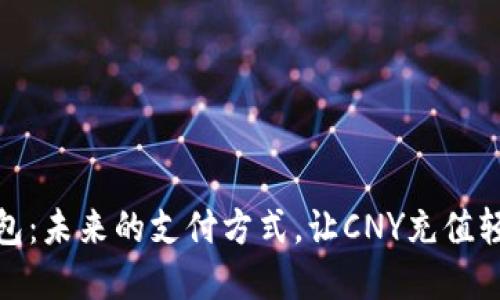 数字钱包：未来的支付方式，让CNY充值轻松无忧