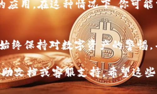 在不同的钱包应用中，关闭加密码设置的步骤可能会略有不同。不过，一般来说，你可以按照以下步骤进行操作。这里以常见的数字货币钱包应用为例，提供一个大致的指南：

### 关闭钱包加密码设置的步骤

步骤一：打开钱包应用
首先，找到你已经安装的钱包应用并打开它。这一步很简单，确保你在密码或其他身份验证方法的保护下进入自己的钱包。

步骤二：进入设置菜单
大多数钱包应用都有设置或个人资料菜单，通常可以在主界面的右上角或者左侧菜单中找到。点击这个菜单，进入设置选项。

步骤三：找到安全或隐私设置
在设置菜单中，寻找与安全性或隐私设置相关的选项。这一部分通常会包含关于密码设置、两步验证等相关选项。

步骤四：关闭加密码功能
在安全设置中，找到“加密码设置”或类似的选项。点击进入后，一般会有一个开关或者选项来关闭加密码的功能。选择关闭，然后通常需要输入一次当前密码以验证你的身份。

步骤五：保存设置
确保你在关闭加密码设置后点击“保存”或“确认”按钮，你的设置才会正式生效。一旦确认，返回到主界面，确认设置是否已经更新。

注意事项
1. 关闭加密码保护可能会让你的钱包更容易受到未授权访问的风险，因此，请确保在关闭此功能前思考清楚。
2. 有些钱包应用可能不允许关闭加密码功能，特别是那些强调安全性的应用。在这种情况下，你可能需要考虑其他方法来简化访问，但保持必要的安全措施。

结论
在使用钱包应用时，关闭加密码设置虽然能带来便利，但也要谨慎对待。始终保持对数字资产的警惕，并选择一个合适的安全策略是非常重要的。

如果你仍有疑问或不同钱包应用的设置不太一样，建议参考该应用的帮助文档或客服支持。希望这些步骤能帮助你顺利关闭钱包的加密码设置！