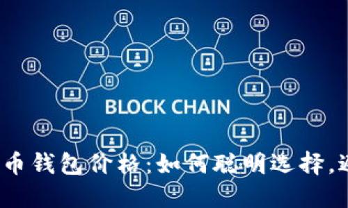 数字货币钱包价格：如何聪明选择，避开坑？