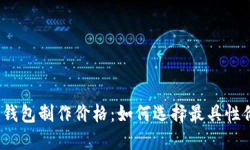 揭秘赣州区块链钱包制作价格：如何选择最具性价比的解决方案？