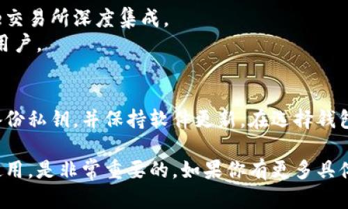 区块链钱包种类繁多，功能各异，适用的场景也各不相同。以下是一些范围广泛且受到好评的区块链钱包：

### 1. **硬件钱包**
硬件钱包是一种物理设备，能提供极高的安全性，适合长期保管加密资产。

- **Ledger Nano S/X**：在市场上具有良好的声誉，支持多种加密货币，安全性高，适合专业用户。
- **Trezor**：另一种知名的硬件钱包，用户友好，支持多种币种。

### 2. **软件钱包**
软件钱包通常分为桌面钱包、移动钱包和网页钱包，具有方便性。

- **Exodus**：一个用户友好的桌面和移动钱包，支持多种货币，内置交易功能。
- **Atomic Wallet**：支持多种加密货币，并允许用户直接在钱包中进行交易。

### 3. **在线钱包**
在线钱包通过网页访问，使用方便，但安全性相对较低。

- **Coinbase Wallet**：由知名交易所Coinbase推出，支持多种加密资产，并且具有较高的安全性。
- **Blockchain.com Wallet**：一个历史悠久的在线钱包，拥有良好的用户体验和安全性。

### 4. **移动钱包**
移动钱包方便携带，适合日常使用和小额支付。

- **Trust Wallet**：由Binance推出，支持多种加密货币，与Binance交易所深度集成。
- **MetaMask**：主要用于以太坊生态系统的DApp，适合DeFi和NFT用户。

### 注意事项
无论选择哪种钱包，安全性是首要考虑因素。建议启用双重认证、定期备份私钥，并保持软件更新。在选择钱包时，应该根据自己的需求（如支持的币种、功能、用户体验等）进行评估。

总之，选择一个适合自己的区块链钱包，确保资金安全，同时方便日常使用，是非常重要的。如果你有更多具体问题或需要建议，我很乐意进一步帮助你！