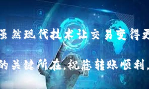在这里将详细介绍如何将您的imToken钱包中的数字资产转移到交易平台。为了确保您能轻松完成整个过程，我们将为您提供逐步的指南，并在过程中着重提及注意事项与小技巧。 

第一步：准备工作
在转账前，您需要确保几个基本要素准备齐全：
ul
    li确保您已下载并安装好imToken钱包，并且钱包内有足够的数字货币。/li
    li确认您要转入的交易平台账户已经注册，并且已经完成了身份验证。/li
    li获取您在交易平台上要充值的地址 – 核心步骤之一，出错可能会导致资产丢失。/li
/ul

第二步：找到交易平台的充值地址
首先，您需要登录到您选择的交易平台。一般情况下，充值地址可以在“资产”或“资金管理”的部分中找到。请务必注意：
ul
    li选择正确的资产类型，比如如果您要转的是以太坊（ETH），一定要找到ETH专属的充值地址。/li
    li大多数平台会提供二维码以方便转账，您也可以手动复制地址，但请确保准确无误。/li
/ul

第三步：打开imToken钱包
在完成平台准备工作后，打开您的imToken钱包。
1. 在首页选择“资产”选项卡，这里可以看到您所有的余额。
2. 找到您要转移的币种，点击进入。

第四步：发起转账
接下来，我们需要发起一次转账：
1. 点击“发送”按钮，进入发送界面。
2. 在“收款地址”输入框中，粘贴您从交易平台复制的地址。确认无误，哈哈，手滑的话可能连币种都转错哦！
3. 输入您要转账的金额。如果您是第一次转账，建议先小额尝试。这可以避免转账失败后造成的损失。

第五步：确认转账信息
在确认之前，仔细核对一下转账信息：
ul
    li确认是否为正确的地址。/li
    li核实转账金额。/li
    li检查是否还有手续费（Gas费），imToken会显示当前的费用信息。/li
/ul
确认无误后，点击“确认发送”。在这个环节，时间和耐心是您的朋友，区块链上可能会有延迟，尤其是高峰期...

第六步：查看转账进度
您在imToken中可以查看转账的状态，包括是否已经被区块链确认：
ul
    li如果状态显示为“待确认”，您可能需要稍等片刻。如果很久没有更新，可以再检查一下区块链，看看进度。/li
    li转账成功后，您可以在交易平台的“资产”中看到相应的充值记录。/li
/ul

第七步：小贴士与注意事项
在整个转账过程中，记住几个重要的点：
ul
    li务必确保地址准确，因为数字货币转账是不可逆的，错误的地址可能导致资产丢失。/li
    li在转账较大金额前，最好先转账一个小额进行测试，成功后再大额转出。/li
    li关注网络拥堵情况，有时手续费会变动很大，选择合适的转账时间很重要。/li
/ul

总结
通过以上步骤，您应该能够将imToken钱包中的数字资产顺利转移到您选择的交易平台。虽然现代技术让交易变得更加便捷，但也伴随着一定的风险性，希望每位用户都能在这个过程中保持警惕，安全操作。

记住，数字货币的世界既充满机遇，也潜藏着风险。学会在这两者之间游走，才是掌控资产的关键所在。祝您转账顺利，在追逐财富的旅途中越来越顺利！