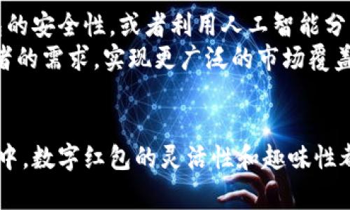 钱包对应数字红包是在数字支付和社交平台中一种新兴的支付和营销方式，通常是指通过数字钱包发送的红包，这些红包可以用于转账、消费或促销活动。数字红包的形式多样，通常涵盖现金红包、优惠券、积分等，给消费者带来更为灵活的使用体验。

在中国，尤其是随着微信和支付宝等移动支付的普及，数字红包已经成为了一种重要的社交和消费方式，尤其是在节假日和庆祝活动中更为常见。我们来详细探讨一下这个话题，包括钱包对应数字红包的工作原理、使用流程、文化背景，以及在现代社会中的应用。

一、钱包对应数字红包的工作原理
钱包对应数字红包的基本概念就是通过数字钱包（如支付宝、微信支付等）向他人发送红包。其工作原理极为简单：用户可以选择发送金额，并在此基础上，设定红包的形式，比如单个红包或拼手气红包，这种红包在被领取后，金额随机分配。
这种方式不仅简化了传统的送红包流程，使得赠与更加便捷，也为用户提供了更多的选择，同时也能有效吸引消费者进行二次消费。通过红包的形式，商家可以鼓励用户回店消费，进而实现收益的增长。

二、数字红包的使用流程
使用数字红包的流程一般可以分为以下几个步骤：
ol
    listrong注册和实名认证：/strong用户首先需要在数字钱包平台上进行注册并完成实名认证，以确保交易的安全性。/li
    listrong充值和绑定银行卡：/strong用户需要将资金充值到数字钱包中，通常可以通过绑定银行卡或者使用信用卡进行充值。/li
    listrong发送红包：/strong用户可以选择红包的金额和形式，成功发送后，红包会在短时间内到达接收者的账户。/li
    listrong使用红包：/strong接收者可以在规定的时间内使用红包，通常用于消费、缴费或转账等。/li
/ol

三、数字红包的文化背景
红包这一概念在中国有着悠久的历史，最早出现在春节等传统节日中。而随着时代的发展，红包的形式也在不断演变。如今的数字红包不仅保留了传统的吉祥符号与祝福语，还融入了现代科技的便捷性。
在节假日、朋友聚会、生日等场合，数字红包已经成为一种流行的社交方式，无形中拉近了人们之间的距离，让赠与变得更加亲切。而这些红包往往带着特定的祝福，如“新年快乐”、“万事如意”等象征美好愿望的内容，既传达了节日的氛围，也增进了人际间的互动。

四、现代社会中的应用
在现代社会中，数字红包不仅仅被用于传统节日，也开始被广泛应用于营销活动、企业奖励、促销活动等方面。许多商家利用数字红包的吸引力，开展各类活动吸引顾客，达到提高销售额的目的。
例如，某品牌在新产品上线时赠送一定金额的红包作为购买的优惠，消费者不仅享受到了实惠，也提升了品牌的曝光率和购买兴趣。这种利用数字红包进行的营销方式，不仅提高了消费者的参与感，也促进了品牌与消费者之间的互动。

五、未来发展趋势
数字红包作为一种新兴的支付方式，在未来还将不断发展和完善。随着科技的进步，更多的创新形式会孕育而生，例如通过区块链技术确保红包的安全性，或者利用人工智能分析用户行为提升红包的个性化推荐。
此外，随着全球支付市场的发展，数字红包也有可能从中国走向世界，成为国际化的支付工具。各国商家或许将借鉴这一模式，以适应当地消费者的需求，实现更广泛的市场覆盖。

总结
钱包对应数字红包的兴起不仅是对传统红包文化的创新延续，也是现代社会对快速便捷支付需求的回应。无论是在日常社交，还是在商业营销中，数字红包的灵活性和趣味性都给人们的生活带来了不少便利，也为商业发展创造了新的机遇。未来，数字红包将会继续进化，为人们的生活提供更多可能性...这...是真的吗？