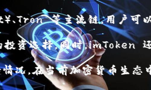 是的，imToken 钱包支持多种区块链类型，包括以太坊（Ethereum）、比特币（Bitcoin）、波卡（Polkadot）、Tron 等主流链。用户可以在同一个钱包中管理多种数字资产，方便进行跨链交易和资产管理。

不同链的支持意味着用户可以在 imToken 钱包中存储和交易不同类型的加密货币，享受更多元化的投资选择。同时，imToken 还提供了用户友好的界面，使得即使是新手用户也能轻松上手，进行数字资产的管理和交易。

此外，imToken 还会不定期增加新的链类型，用户可以通过钱包的公告和更新日志了解到最新的支持情况。在当前加密货币生态中，跨链交易的便利性和多资产管理的特点使得 imToken 成为许多数字资产投资者的首选钱包之一。