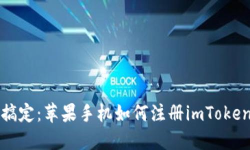 轻松搞定：苹果手机如何注册imToken钱包