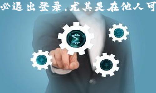 如何安全退出imToken钱包：简单步骤与注意事项

在数字资产不断增长的今天，imToken钱包作为一种热门的数字货币钱包，受到了广泛的关注和使用。对于许多用户而言，了解如何安全地退出登录是一个非常重要的环节。这不仅关乎个人的资产安全，也影响到后续的使用体验。那么，我们该如何安全退出imToken钱包呢？下面，就让我们一步步来探讨这一个看似简单但却至关重要的话题...

步骤一：打开imToken应用

首先，确保你已经打开了imToken钱包的应用程序。这是你管理数字资产的第一步。使用你的手机或其他设备，找到imToken的图标，轻触打开。在应用程序打开后的首页上，你会看到你的资产总览、交易记录等等信息。如果一切正常，接下来就可以继续进行。

步骤二：进入设置界面

在首页，你通常会看到一个“我”或者“个人中心”的选项，点击它，以进入设置界面。这个地方不仅可以更改你的个人信息、查看安全设置，还可以找到退出登录的选项。这里...你可能会想，为什么要这么麻烦呢？毕竟，关闭应用不也是退出了？但是，实际上，简单的关闭应用程序并不能确保你的账户安全，尤其是在公共场合使用时。

步骤三：找到退出登录选项

在设置界面中，浏览一下选项，通常“退出登录”的选项会在页面的底部或者是比较靠前的位置。它的名字可能会是“退出”或者“注销”。点击这个选项，你将会看到系统确认的提示——系统可能会询问你是否确定要退出登录，这是为了确保你的操作是出自本人的意愿。

步骤四：确认退出登录

在确认的提示界面，会有“确定”和“取消”两个按钮。这时，不妨稍作停顿...想想如果你在公用设备上，是否真的要退出？如果你在自己的设备上，那么选择“确定”，你就正式退出了imToken钱包。这一过程会让你的账户不再保持登录状态，确保了安全性。然后，应用程序会自动切换回初始页面，要求你再次输入密码或生物识别信息才能重新登录。

步骤五：定期检查安全设置

退出登录后，记得定期检查你的安全设置...尤其是在使用了公共网络或公共设备后，确保你的账户信息不会被他人获取。此外，使用强密码和双重认证也是保护数字资产安全的重要措施。

总结

现在，你已经了解了如何安全退出imToken钱包。数字货币的管理不仅仅是发送和接收，更涵盖了账户安全、信息保护等多个方面。记得在每次结束使用后，务必退出登录，尤其是在他人可能接触到你设备的情况下。安全永远是第一位的，那些看似繁琐的步骤，往往能在关键时刻保护你的资产安全。

希望这个指南能帮助你更好地使用imToken钱包，享受数字资产带来的便利与乐趣。数字世界充满机遇，但同时也需要我们保持警惕和谨慎...

imToken，数字货币，钱包安全，退出登录/guanjianci 
全面解析：如何安全退出imToken钱包，保护你的数字资产安全