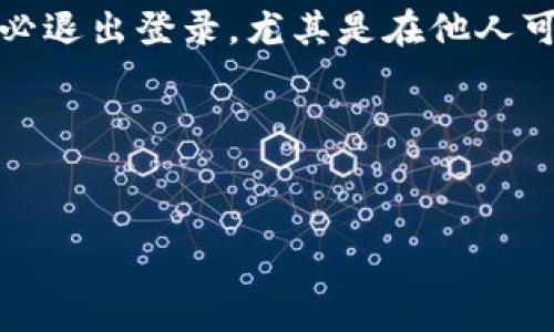 如何安全退出imToken钱包：简单步骤与注意事项

在数字资产不断增长的今天，imToken钱包作为一种热门的数字货币钱包，受到了广泛的关注和使用。对于许多用户而言，了解如何安全地退出登录是一个非常重要的环节。这不仅关乎个人的资产安全，也影响到后续的使用体验。那么，我们该如何安全退出imToken钱包呢？下面，就让我们一步步来探讨这一个看似简单但却至关重要的话题...

步骤一：打开imToken应用

首先，确保你已经打开了imToken钱包的应用程序。这是你管理数字资产的第一步。使用你的手机或其他设备，找到imToken的图标，轻触打开。在应用程序打开后的首页上，你会看到你的资产总览、交易记录等等信息。如果一切正常，接下来就可以继续进行。

步骤二：进入设置界面

在首页，你通常会看到一个“我”或者“个人中心”的选项，点击它，以进入设置界面。这个地方不仅可以更改你的个人信息、查看安全设置，还可以找到退出登录的选项。这里...你可能会想，为什么要这么麻烦呢？毕竟，关闭应用不也是退出了？但是，实际上，简单的关闭应用程序并不能确保你的账户安全，尤其是在公共场合使用时。

步骤三：找到退出登录选项

在设置界面中，浏览一下选项，通常“退出登录”的选项会在页面的底部或者是比较靠前的位置。它的名字可能会是“退出”或者“注销”。点击这个选项，你将会看到系统确认的提示——系统可能会询问你是否确定要退出登录，这是为了确保你的操作是出自本人的意愿。

步骤四：确认退出登录

在确认的提示界面，会有“确定”和“取消”两个按钮。这时，不妨稍作停顿...想想如果你在公用设备上，是否真的要退出？如果你在自己的设备上，那么选择“确定”，你就正式退出了imToken钱包。这一过程会让你的账户不再保持登录状态，确保了安全性。然后，应用程序会自动切换回初始页面，要求你再次输入密码或生物识别信息才能重新登录。

步骤五：定期检查安全设置

退出登录后，记得定期检查你的安全设置...尤其是在使用了公共网络或公共设备后，确保你的账户信息不会被他人获取。此外，使用强密码和双重认证也是保护数字资产安全的重要措施。

总结

现在，你已经了解了如何安全退出imToken钱包。数字货币的管理不仅仅是发送和接收，更涵盖了账户安全、信息保护等多个方面。记得在每次结束使用后，务必退出登录，尤其是在他人可能接触到你设备的情况下。安全永远是第一位的，那些看似繁琐的步骤，往往能在关键时刻保护你的资产安全。

希望这个指南能帮助你更好地使用imToken钱包，享受数字资产带来的便利与乐趣。数字世界充满机遇，但同时也需要我们保持警惕和谨慎...

imToken，数字货币，钱包安全，退出登录/guanjianci 
全面解析：如何安全退出imToken钱包，保护你的数字资产安全